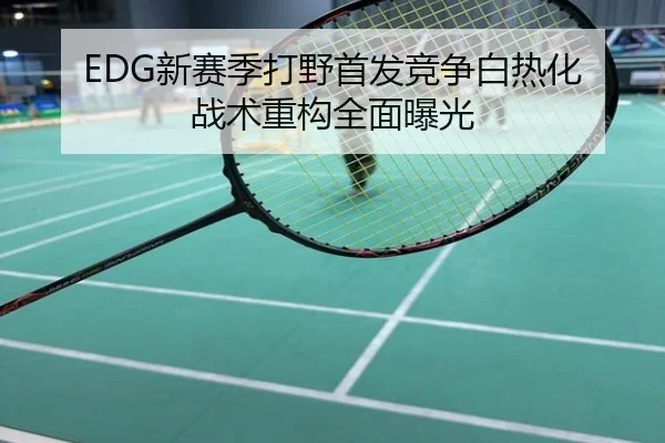 EDG新赛季打野首发竞争白热化 战术重构全面曝光